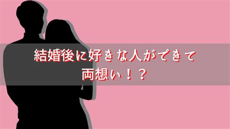 結婚 後 好き な 人 両 想い|結婚後に好きな人と両想いになることある？既婚者同士の恋愛は .